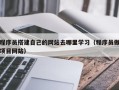 西安程序员搭建自己的网站去哪里学习（程序员做项目网站）