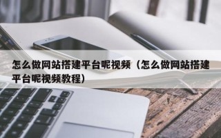 西安怎么做网站搭建平台呢视频（怎么做网站搭建平台呢视频教程）